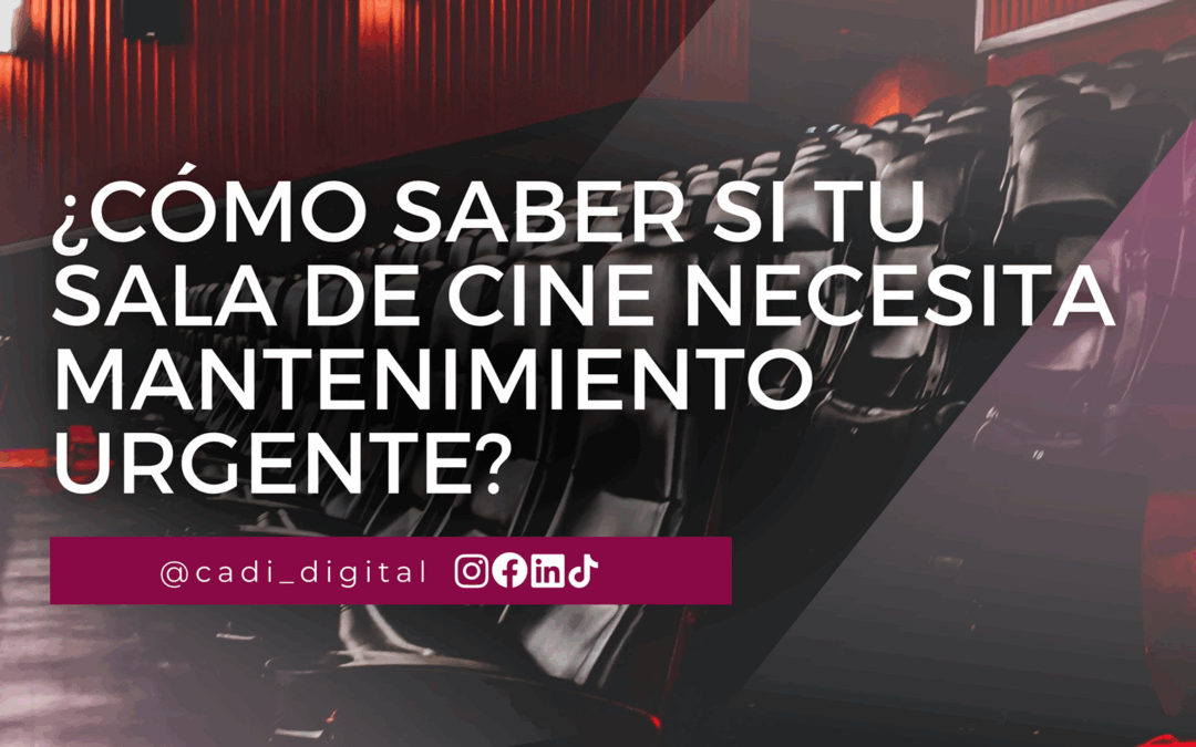 ¿Cómo saber si tu sala de cine necesita mantenimiento urgente?